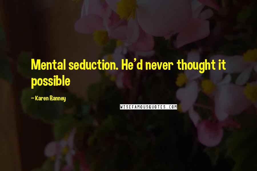 Karen Ranney Quotes: Mental seduction. He'd never thought it possible