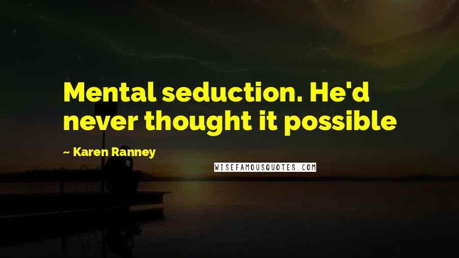 Karen Ranney Quotes: Mental seduction. He'd never thought it possible