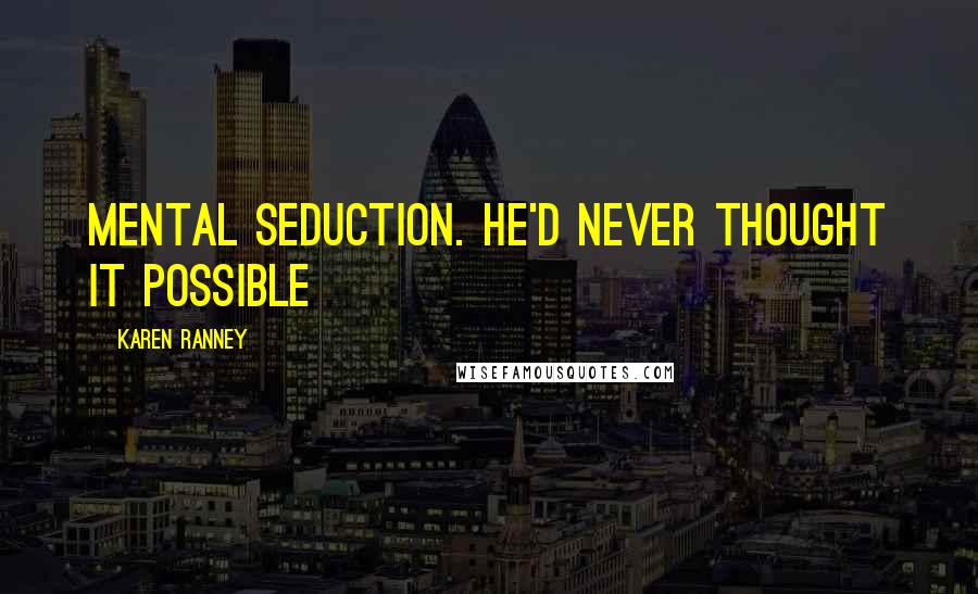 Karen Ranney Quotes: Mental seduction. He'd never thought it possible