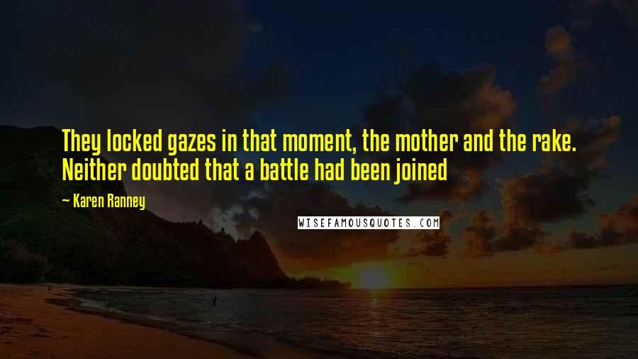 Karen Ranney Quotes: They locked gazes in that moment, the mother and the rake. Neither doubted that a battle had been joined