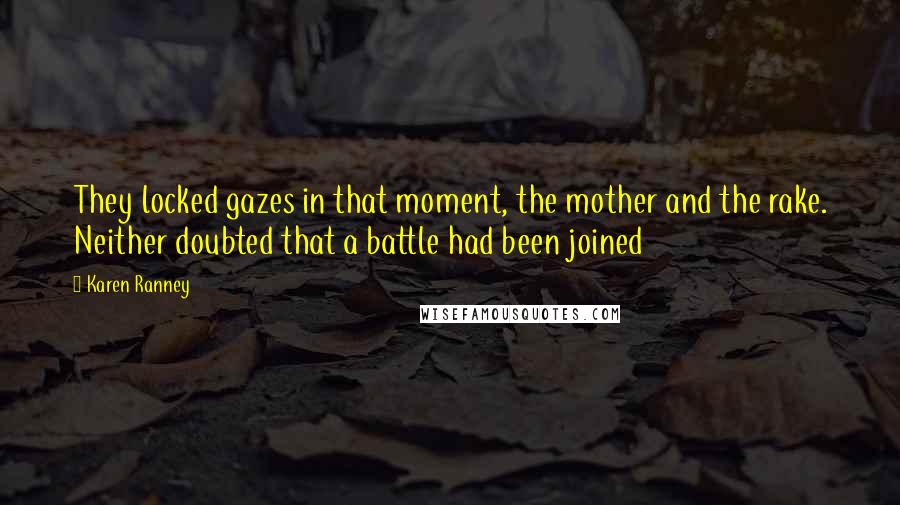 Karen Ranney Quotes: They locked gazes in that moment, the mother and the rake. Neither doubted that a battle had been joined