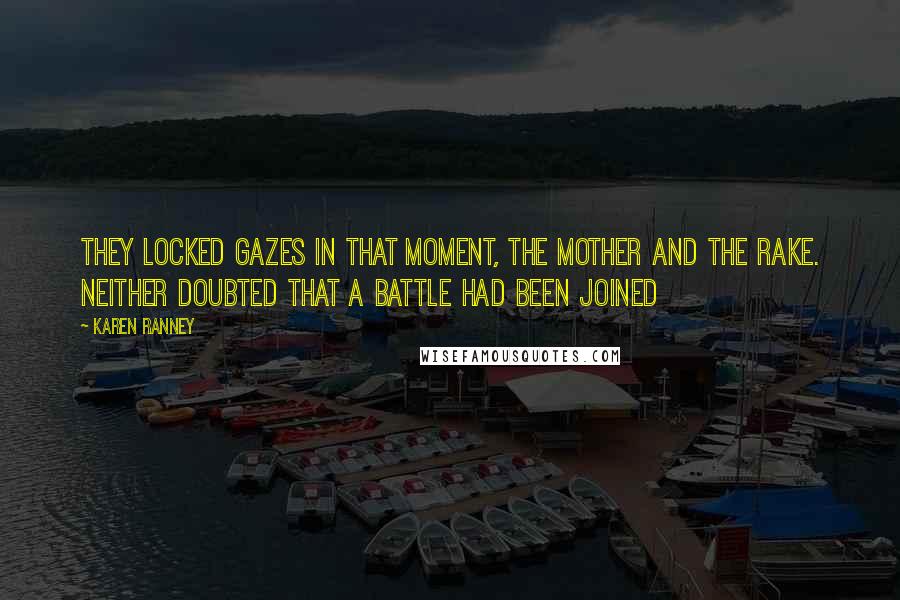 Karen Ranney Quotes: They locked gazes in that moment, the mother and the rake. Neither doubted that a battle had been joined