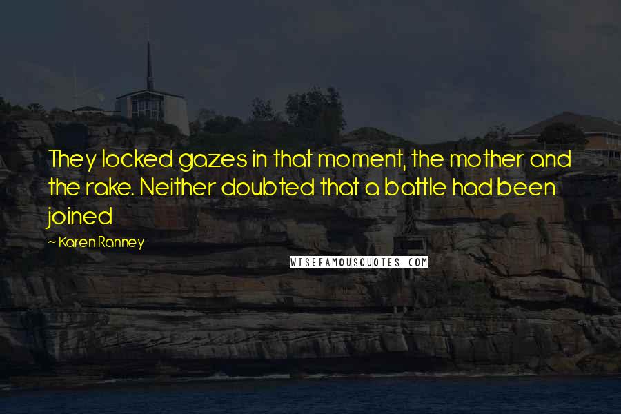 Karen Ranney Quotes: They locked gazes in that moment, the mother and the rake. Neither doubted that a battle had been joined