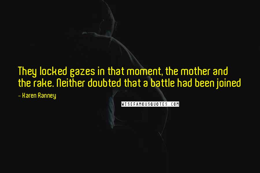 Karen Ranney Quotes: They locked gazes in that moment, the mother and the rake. Neither doubted that a battle had been joined