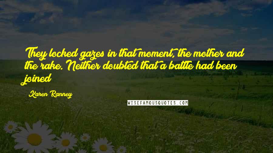 Karen Ranney Quotes: They locked gazes in that moment, the mother and the rake. Neither doubted that a battle had been joined