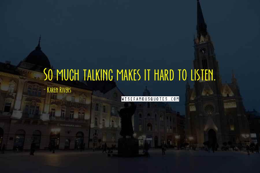 Karen Rivers Quotes: So much talking makes it hard to listen.