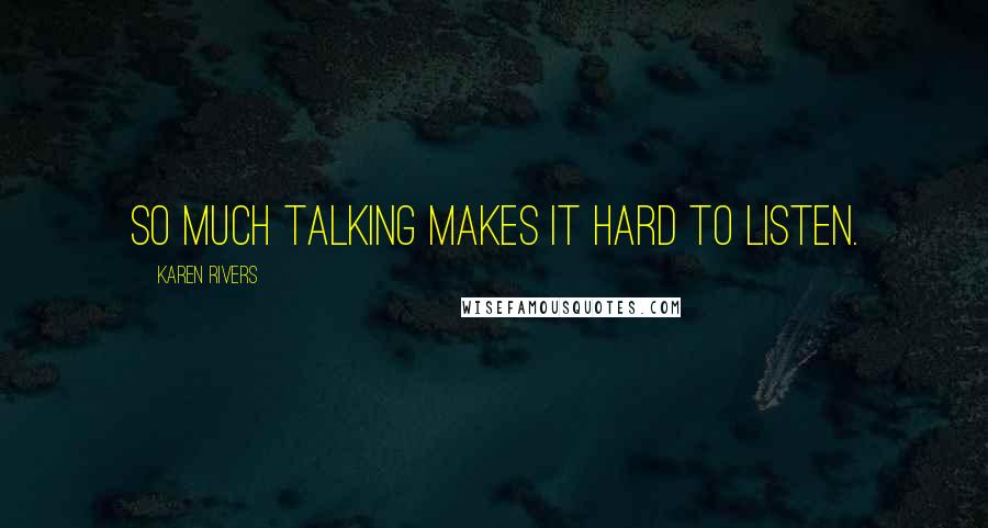 Karen Rivers Quotes: So much talking makes it hard to listen.