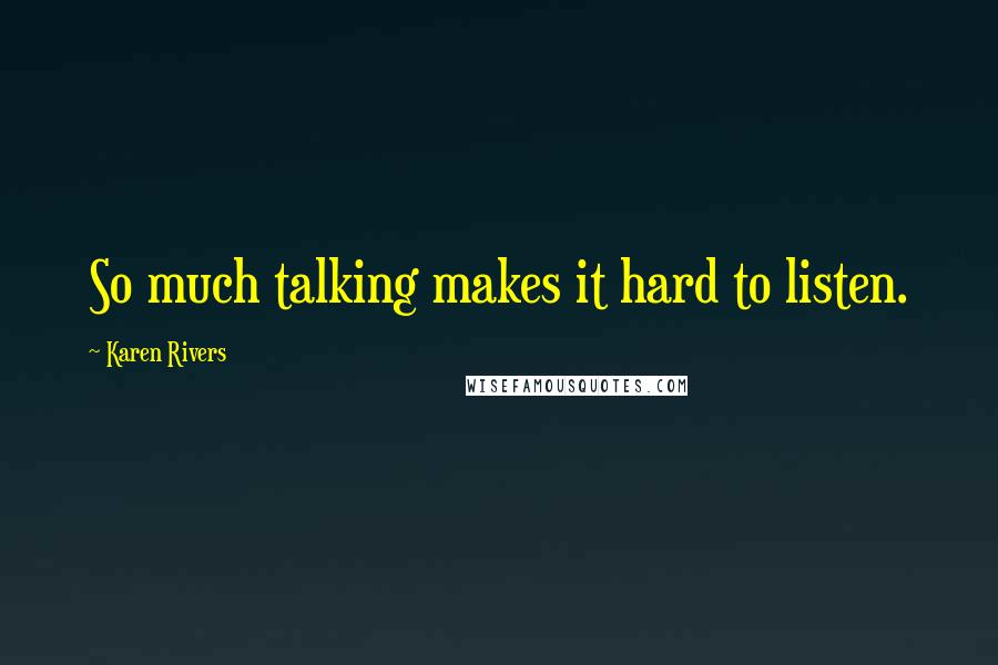 Karen Rivers Quotes: So much talking makes it hard to listen.