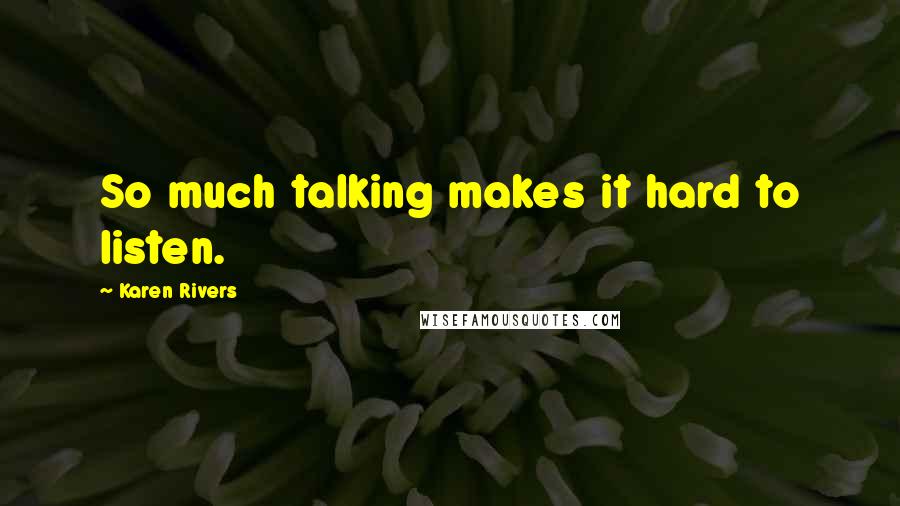 Karen Rivers Quotes: So much talking makes it hard to listen.