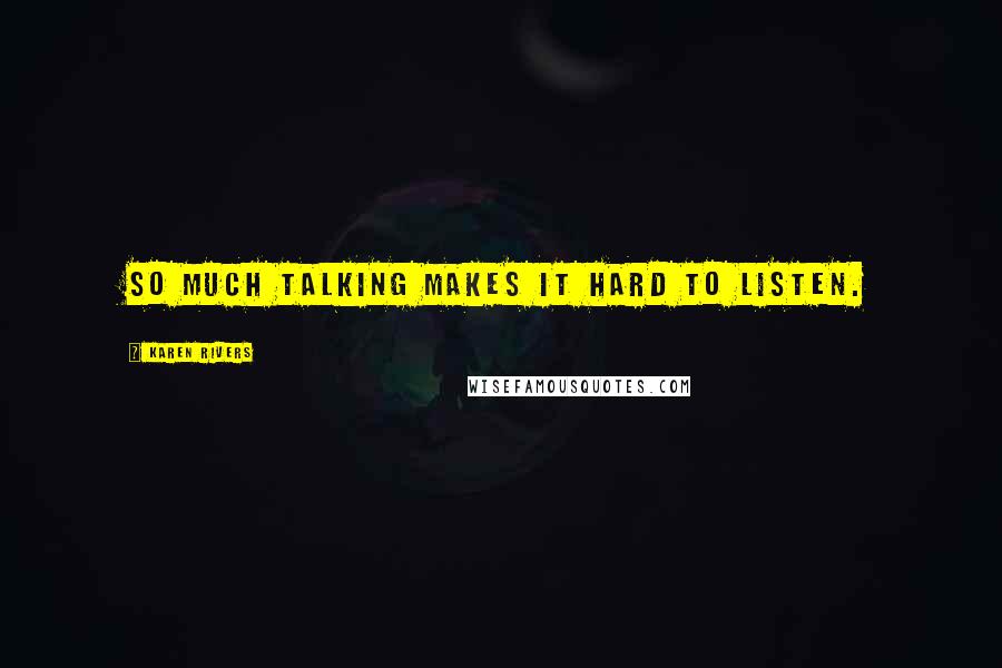 Karen Rivers Quotes: So much talking makes it hard to listen.