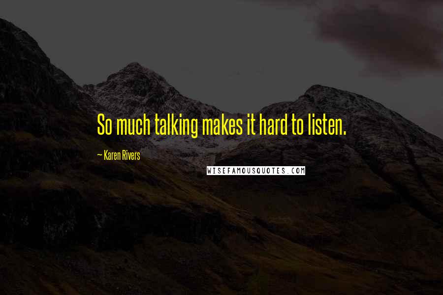 Karen Rivers Quotes: So much talking makes it hard to listen.