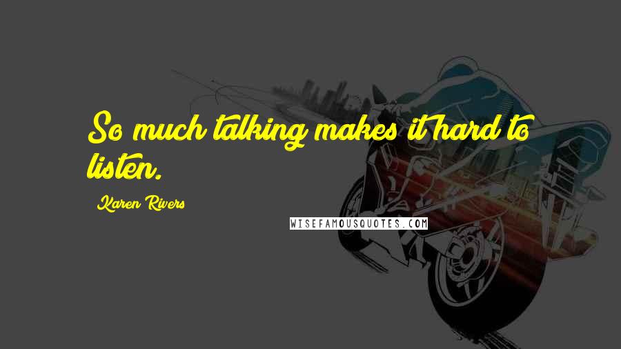 Karen Rivers Quotes: So much talking makes it hard to listen.