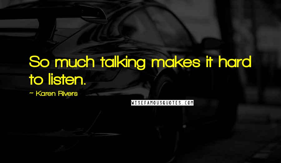 Karen Rivers Quotes: So much talking makes it hard to listen.