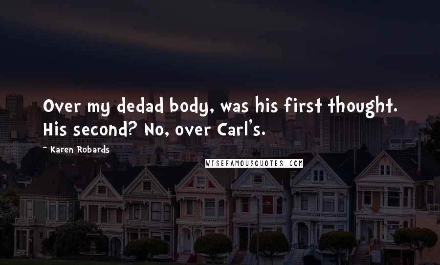 Karen Robards Quotes: Over my dedad body, was his first thought. His second? No, over Carl's.