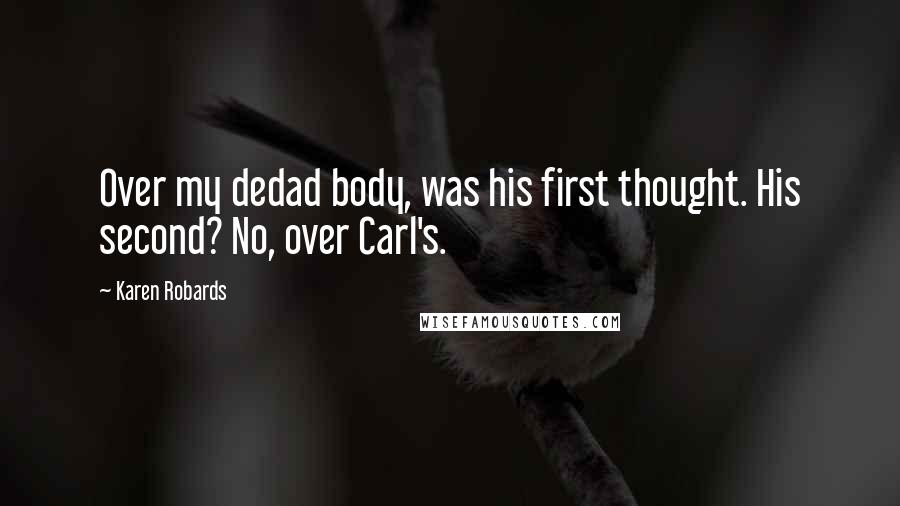 Karen Robards Quotes: Over my dedad body, was his first thought. His second? No, over Carl's.