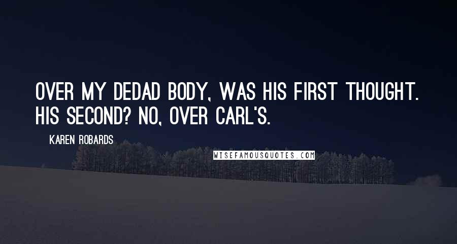 Karen Robards Quotes: Over my dedad body, was his first thought. His second? No, over Carl's.