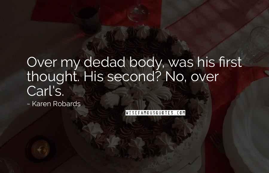 Karen Robards Quotes: Over my dedad body, was his first thought. His second? No, over Carl's.