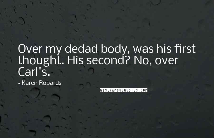 Karen Robards Quotes: Over my dedad body, was his first thought. His second? No, over Carl's.