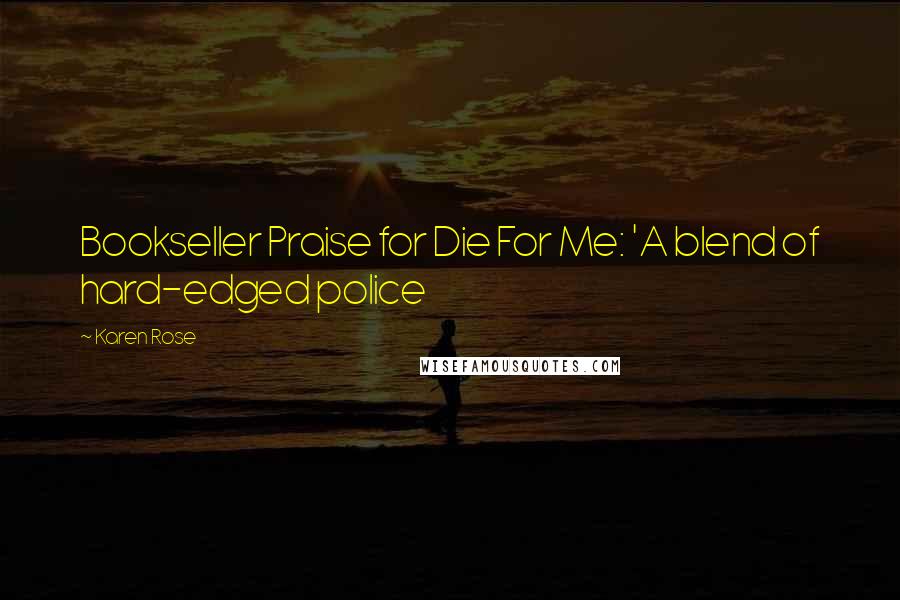 Karen Rose Quotes: Bookseller Praise for Die For Me: 'A blend of hard-edged police