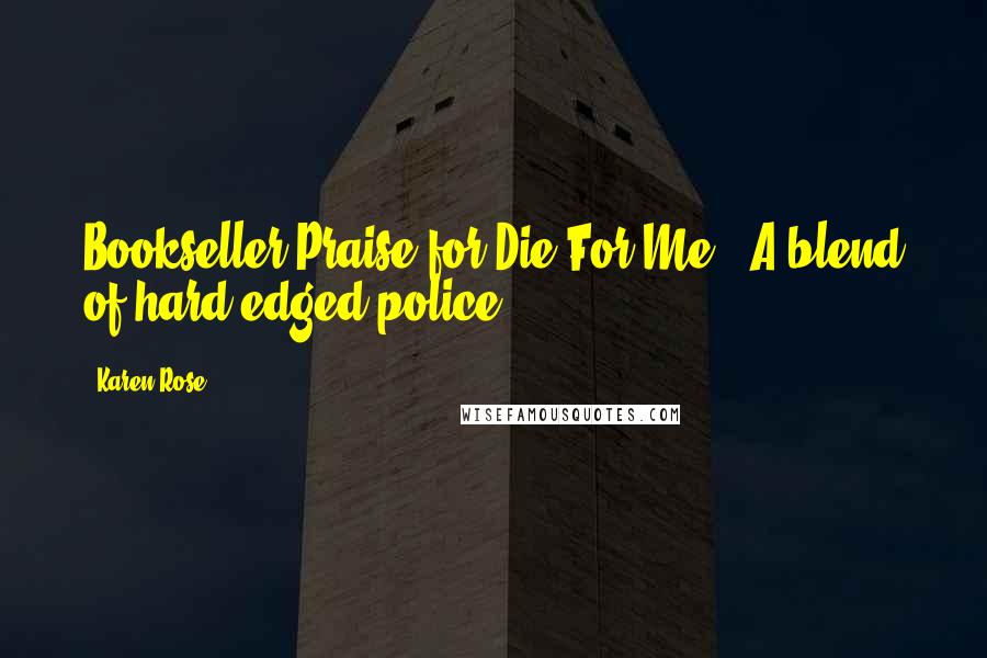 Karen Rose Quotes: Bookseller Praise for Die For Me: 'A blend of hard-edged police