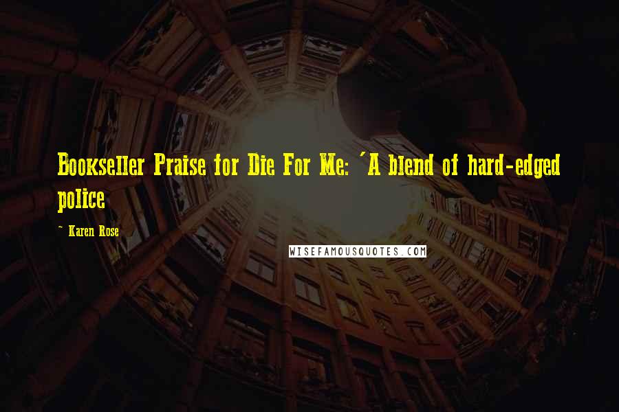 Karen Rose Quotes: Bookseller Praise for Die For Me: 'A blend of hard-edged police
