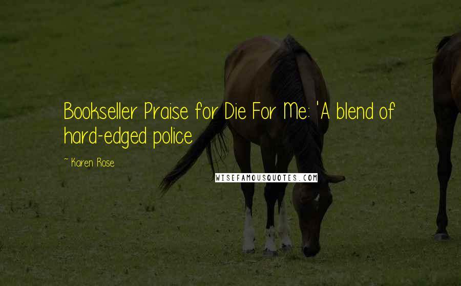 Karen Rose Quotes: Bookseller Praise for Die For Me: 'A blend of hard-edged police