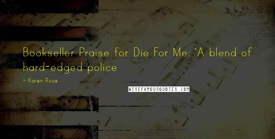 Karen Rose Quotes: Bookseller Praise for Die For Me: 'A blend of hard-edged police
