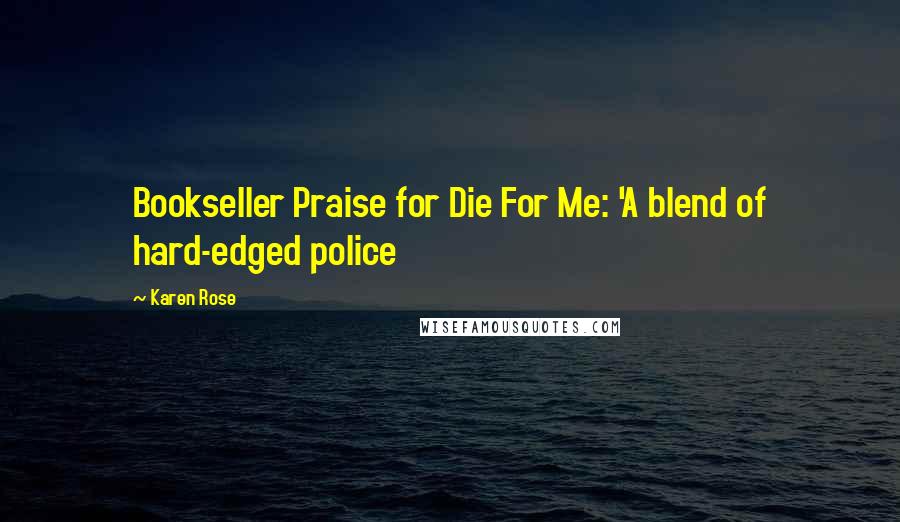 Karen Rose Quotes: Bookseller Praise for Die For Me: 'A blend of hard-edged police