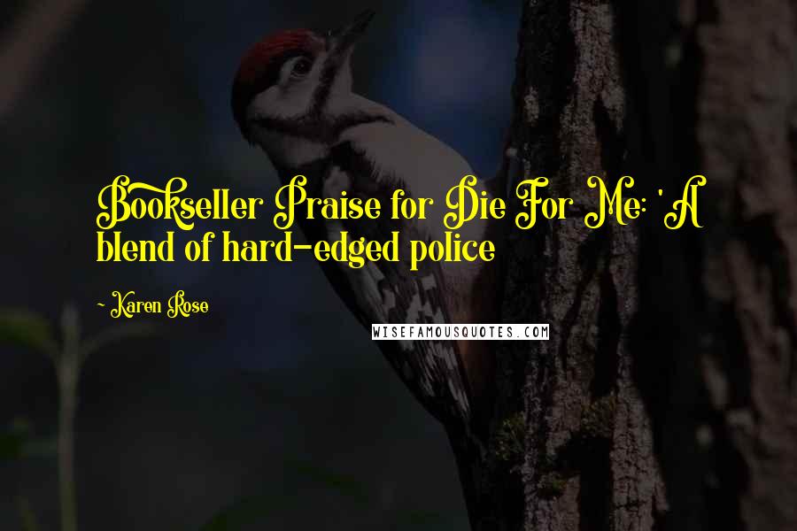 Karen Rose Quotes: Bookseller Praise for Die For Me: 'A blend of hard-edged police
