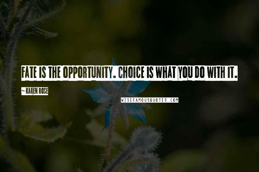 Karen Rose Quotes: Fate is the opportunity. Choice is what you do with it.