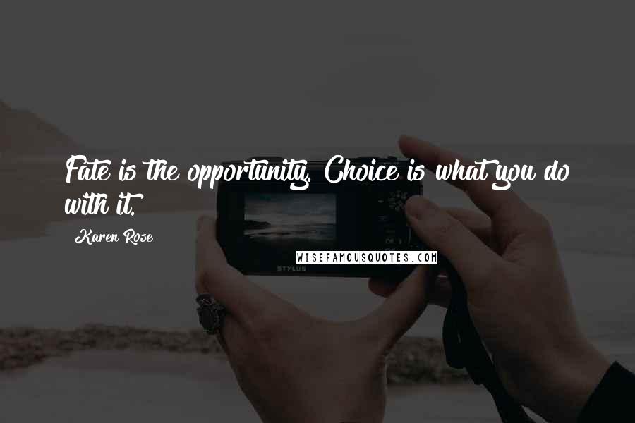 Karen Rose Quotes: Fate is the opportunity. Choice is what you do with it.