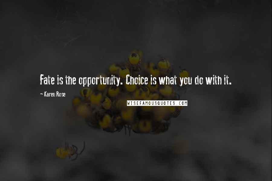 Karen Rose Quotes: Fate is the opportunity. Choice is what you do with it.