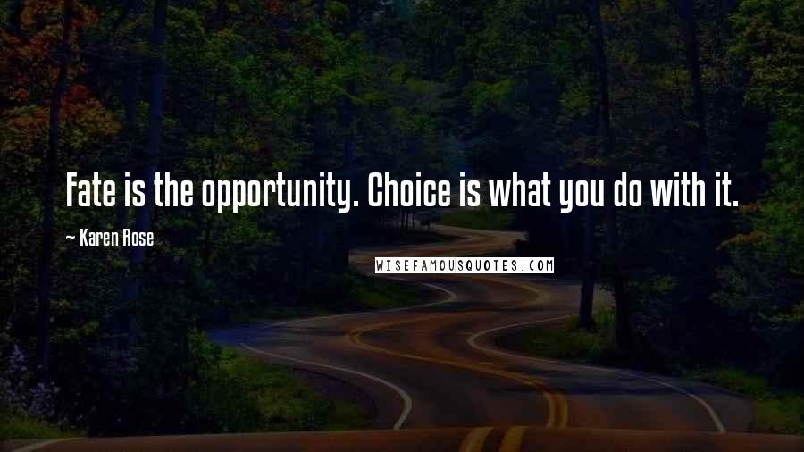 Karen Rose Quotes: Fate is the opportunity. Choice is what you do with it.