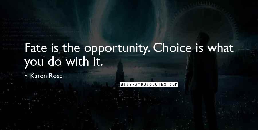 Karen Rose Quotes: Fate is the opportunity. Choice is what you do with it.