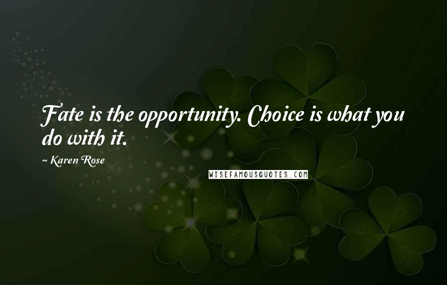 Karen Rose Quotes: Fate is the opportunity. Choice is what you do with it.