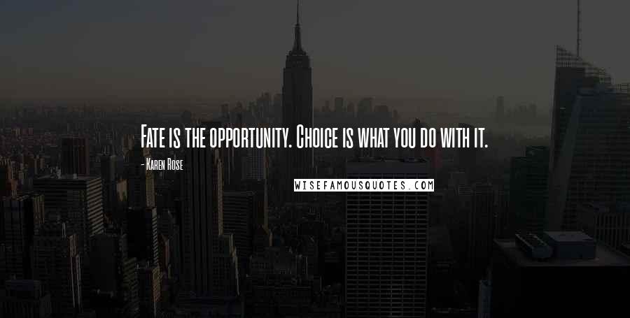 Karen Rose Quotes: Fate is the opportunity. Choice is what you do with it.