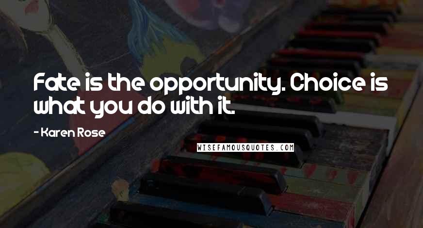 Karen Rose Quotes: Fate is the opportunity. Choice is what you do with it.