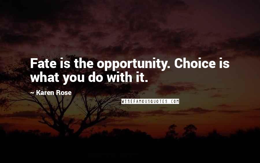 Karen Rose Quotes: Fate is the opportunity. Choice is what you do with it.