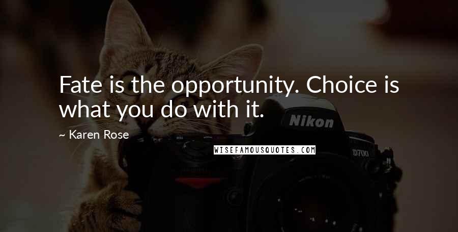 Karen Rose Quotes: Fate is the opportunity. Choice is what you do with it.