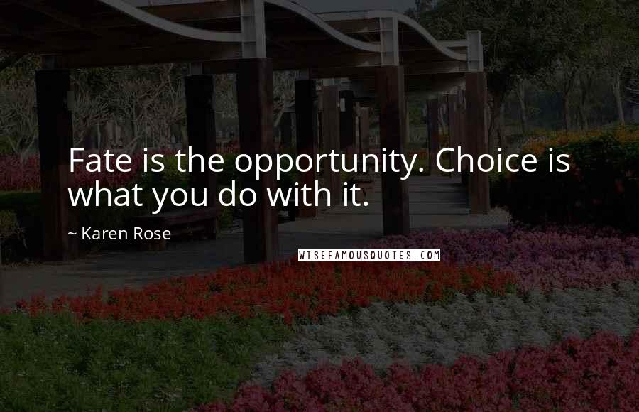 Karen Rose Quotes: Fate is the opportunity. Choice is what you do with it.