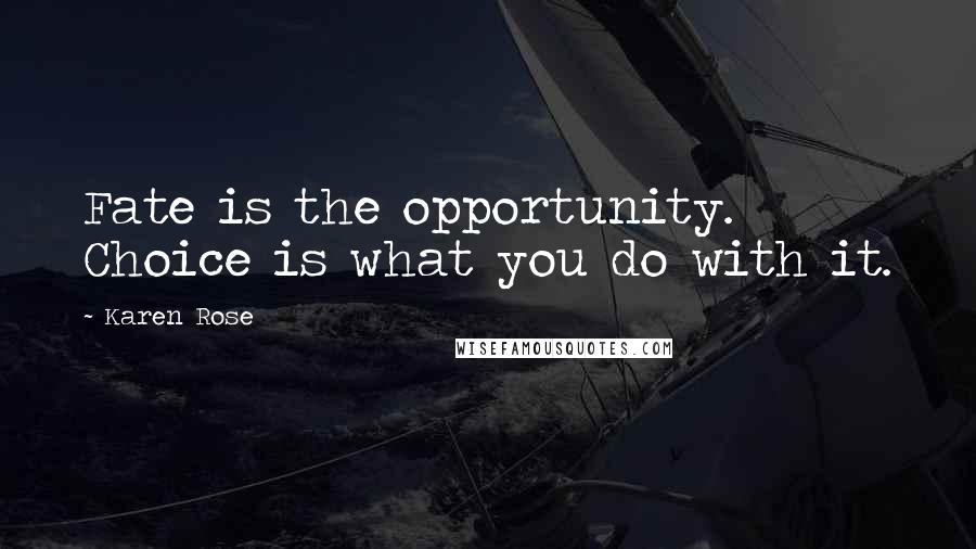 Karen Rose Quotes: Fate is the opportunity. Choice is what you do with it.