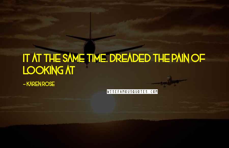 Karen Rose Quotes: it at the same time. Dreaded the pain of looking at