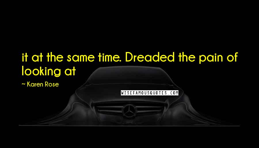 Karen Rose Quotes: it at the same time. Dreaded the pain of looking at
