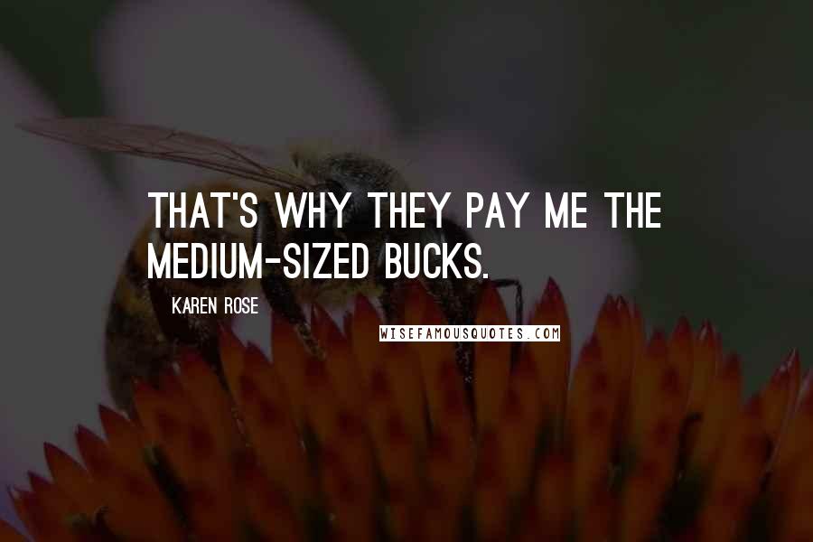 Karen Rose Quotes: That's why they pay me the medium-sized bucks.