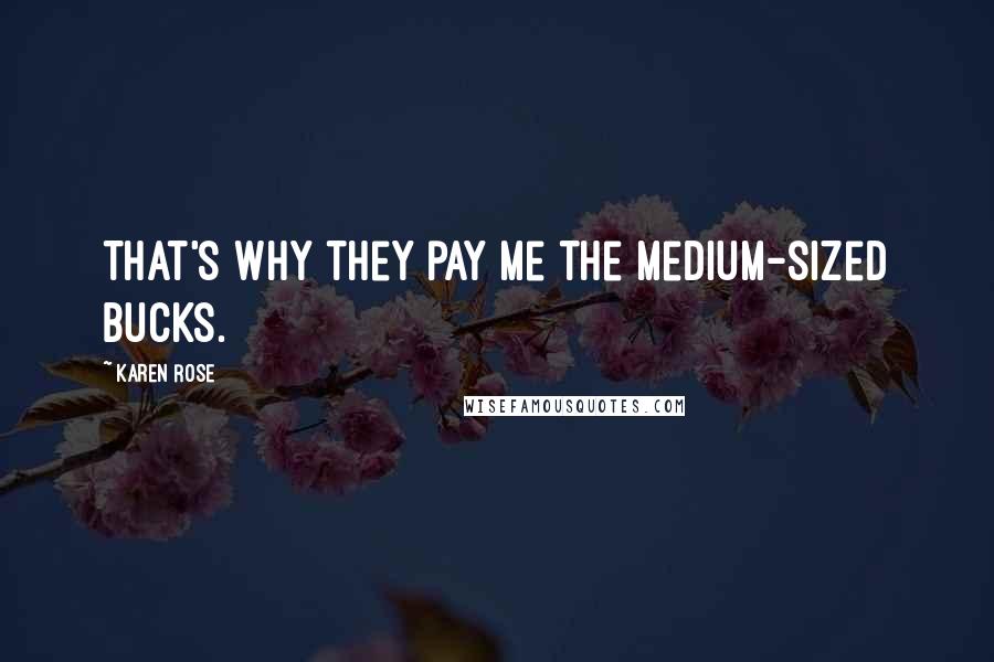 Karen Rose Quotes: That's why they pay me the medium-sized bucks.