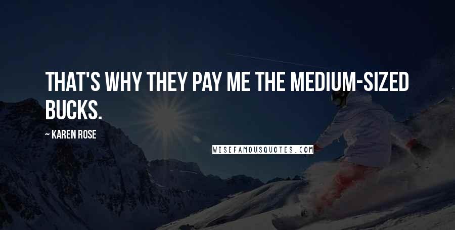 Karen Rose Quotes: That's why they pay me the medium-sized bucks.