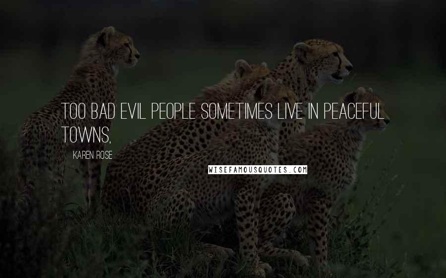 Karen Rose Quotes: Too bad evil people sometimes live in peaceful towns,