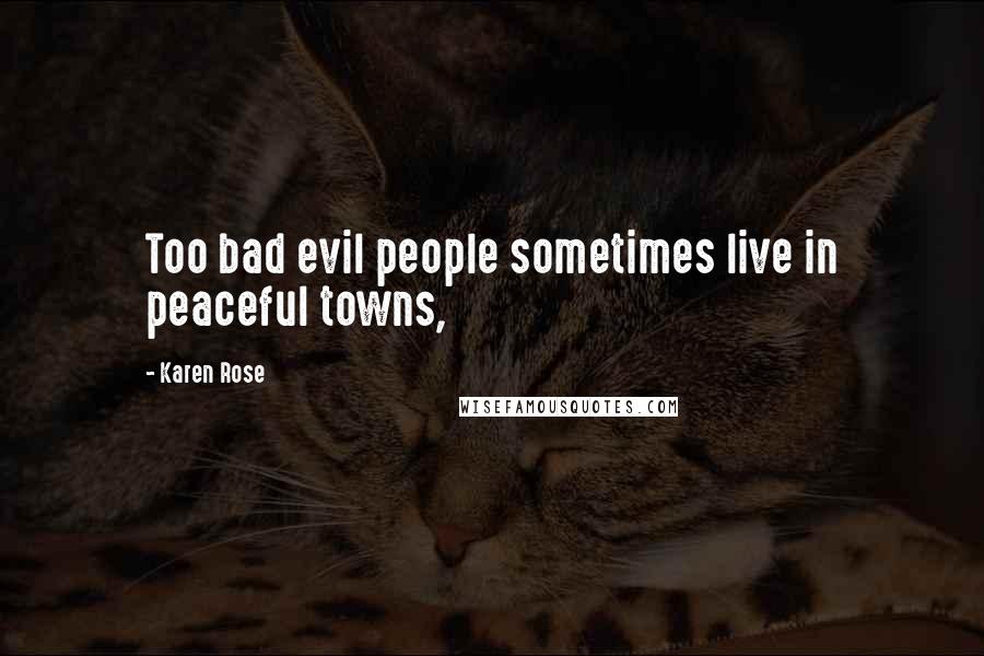 Karen Rose Quotes: Too bad evil people sometimes live in peaceful towns,