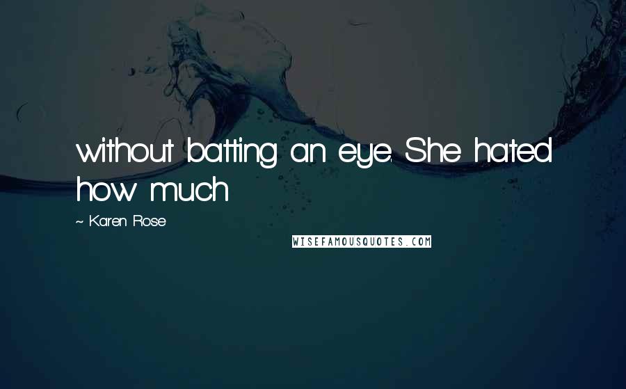 Karen Rose Quotes: without batting an eye. She hated how much