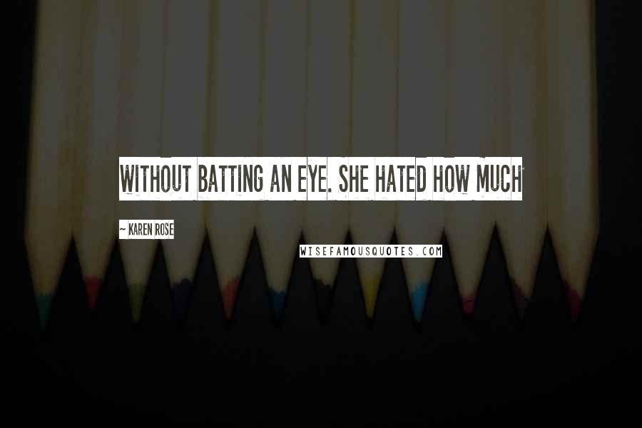 Karen Rose Quotes: without batting an eye. She hated how much